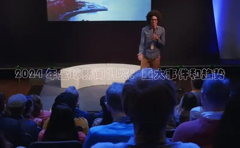 悟空·体育官网入口赛富乐斯2024 年全球新闻概览：重大事件和趋势