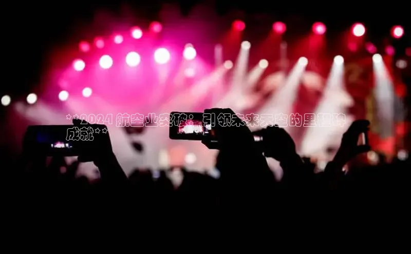 悟空体育app登录入口58同城**2024 航空业突破：引领未来天空的里程碑
成就**