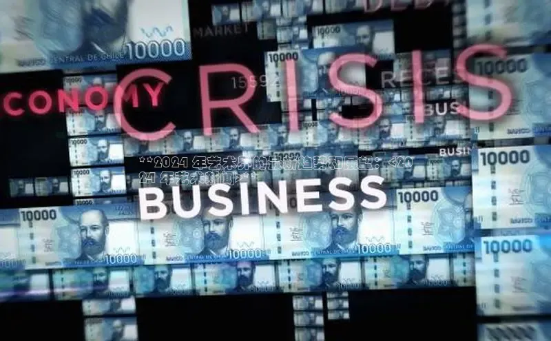 悟空体育app登录入口百度移动开放平台**2024 年艺术界的最新趋势和展望：<20
24 年艺术新闻>**