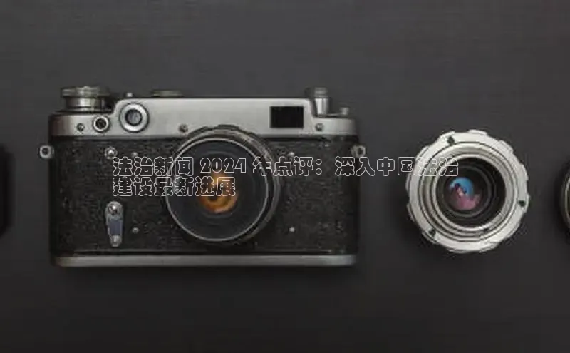 悟空·综合体育官网入口百家号法治新闻 2024 年点评：深入中国法治
建设最新进展