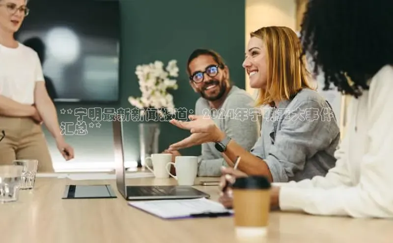 悟空体育首页平台滴滴出行**宁明最新新闻报道：2024年宁明重大事件
汇总**