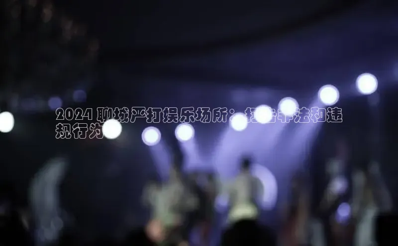 悟空体育app官网下载安卓版云创智行2024 聊城严打娱乐场所：打击非法和违
规行为