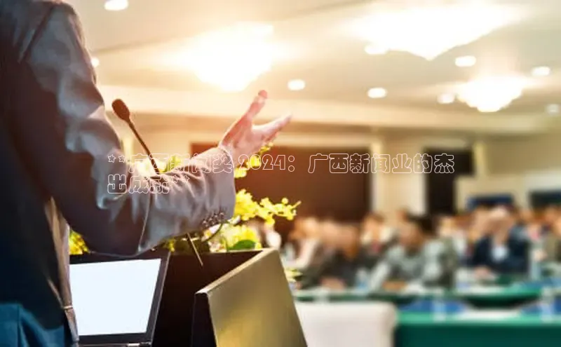 悟空体育网页百度健康**广西新闻奖 2024：广西新闻业的杰
出成就**