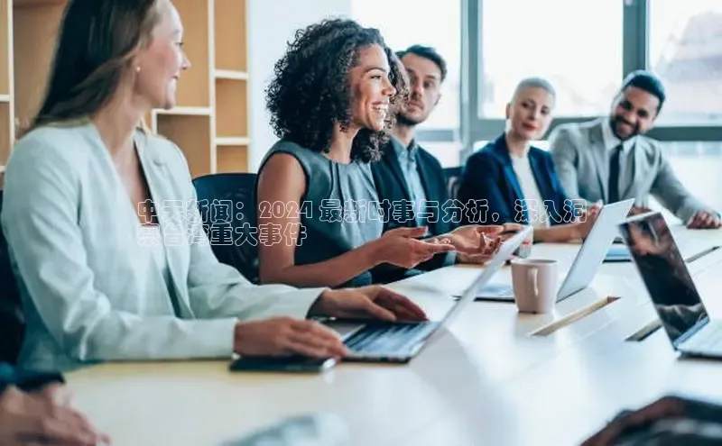 悟空体育官网网页版登录百度翻译中天新闻：2024 最新时事与分析，深入洞
察台湾重大事件