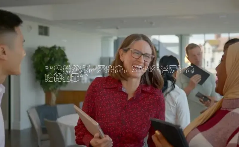 悟空体育平台登录入口华策影视**桂林公安雷霆出击，2024年严厉打击
赌博犯罪**