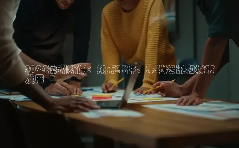 悟空体育平台登录入口网易2024株洲新闻：热点事件、本地资讯和城市
发展