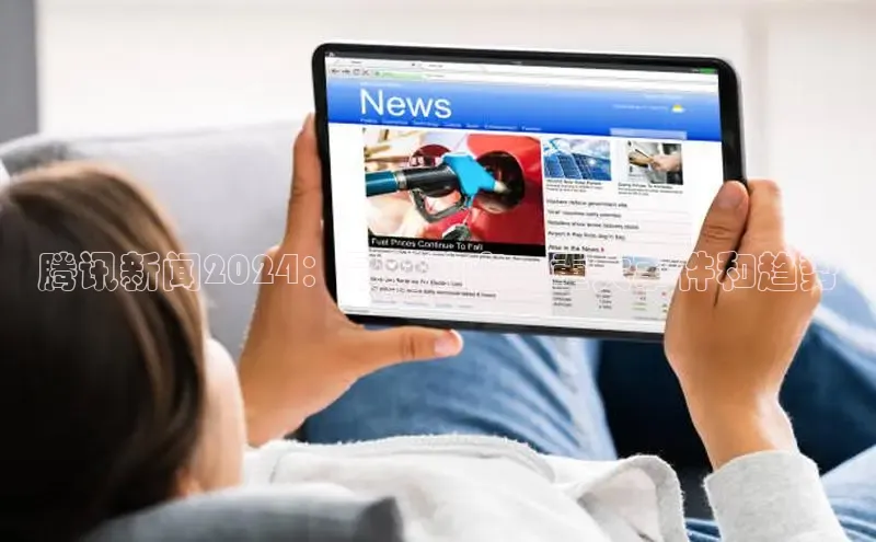 悟空体育在线入口顺丰腾讯新闻2024：最新动态、重大事件和趋势