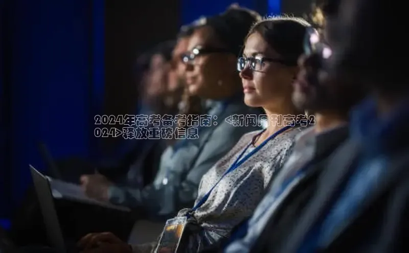 悟空体育在线官网百度社团赞助平台2024年高考备考指南：<新闻周刊高考2
024>释放重磅信息