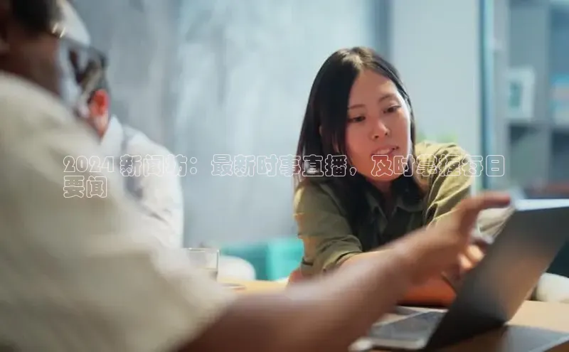 悟空·体育官网入口百度技术学院2024 新闻坊：最新时事直播，及时掌握每日
要闻