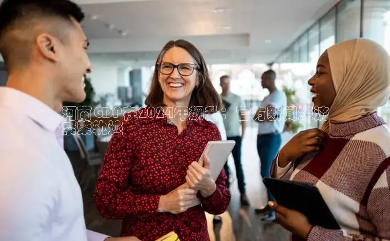 悟空体育百度手机助手河南GDP在2024年飙升：官方新闻经济
繁荣轨迹