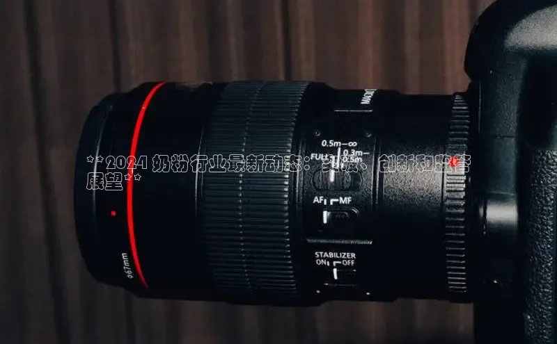 悟空官网入口最新版美团**2024 奶粉行业最新动态：突破、创新和监管
展望**