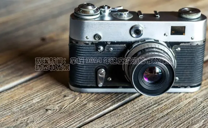 悟空体育网页百度手机卫士慈溪新闻：掌握 2024 年这座沿海城市的最新
动态和发展