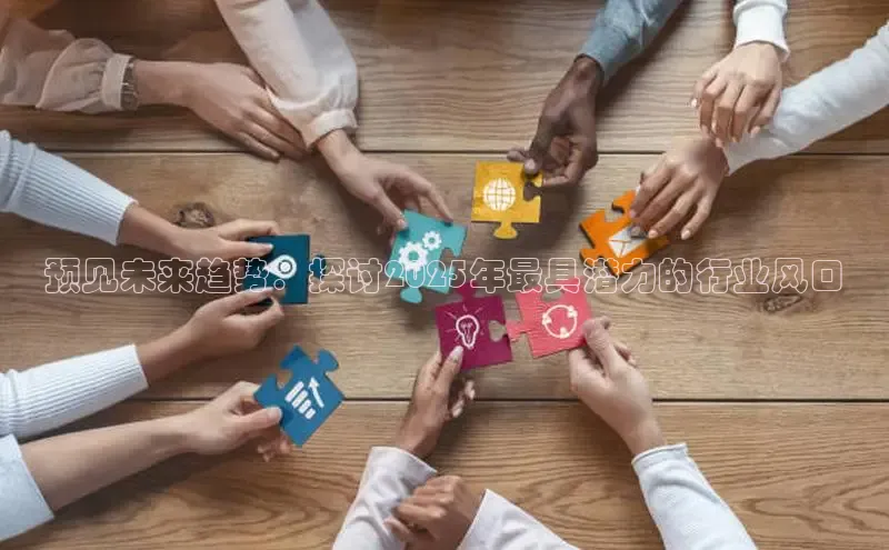 预见未来趋势：探讨2025年最具潜力的行业风口