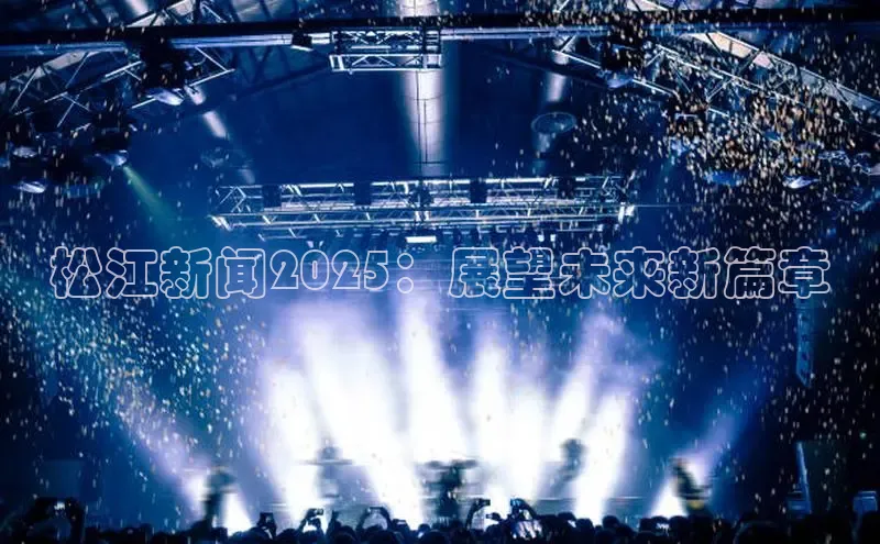 松江新闻2025：展望未来新篇章