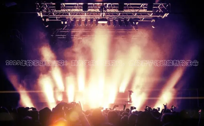 2025年的家庭新篇章：刘先生的幸福时刻，他的妻子将迎接新的生命