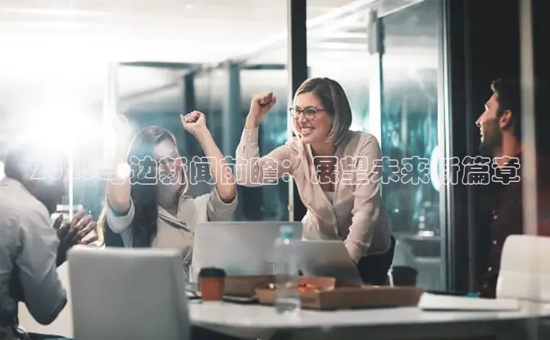 2025马边新闻前瞻：展望未来新篇章