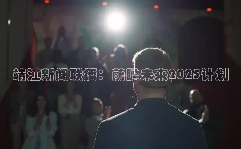靖江新闻联播：前瞻未来2025计划