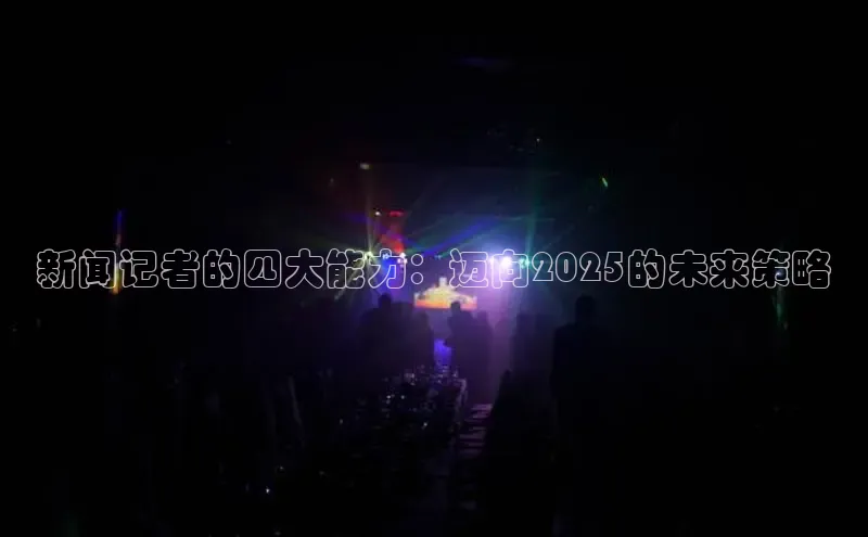 新闻记者的四大能力：迈向2025的未来策略